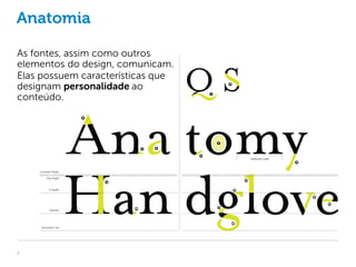 Anatomia

As fontes, assim como outros
elementos do design, comunicam.
Elas possuem características que
designam personalidade ao
conteúdo.




7
 