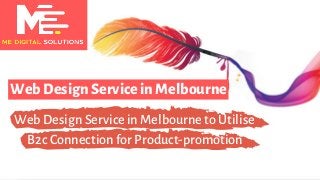 WebDesignServiceinMelbourne
Web Design Service in Melbourne to Utilise
B2c Connection for Product-promotion
 