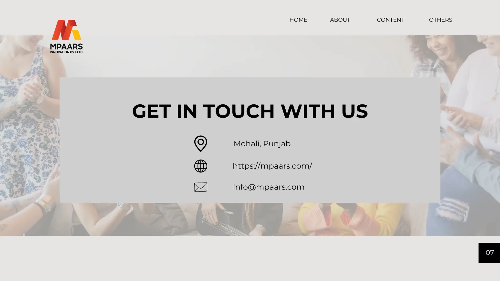 CONTENT OTHERS
HOME ABOUT
07
GET IN TOUCH WITH US
Mohali, Punjab
https://mpaars.com/
info@mpaars.com
 