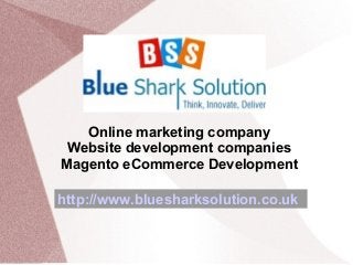 Online marketing company
Website development companies
Magento eCommerce Development
http://www.bluesharksolution.co.uk

 