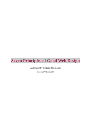 Seven Principles of Good Web Design
         Authored by Srijata Bhatnagar
               Dated: 28th March 2013
 