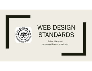 WEB DESIGN
STANDARDS
Zahra Mansoori
zmansoori@alum.sharif.edu
 