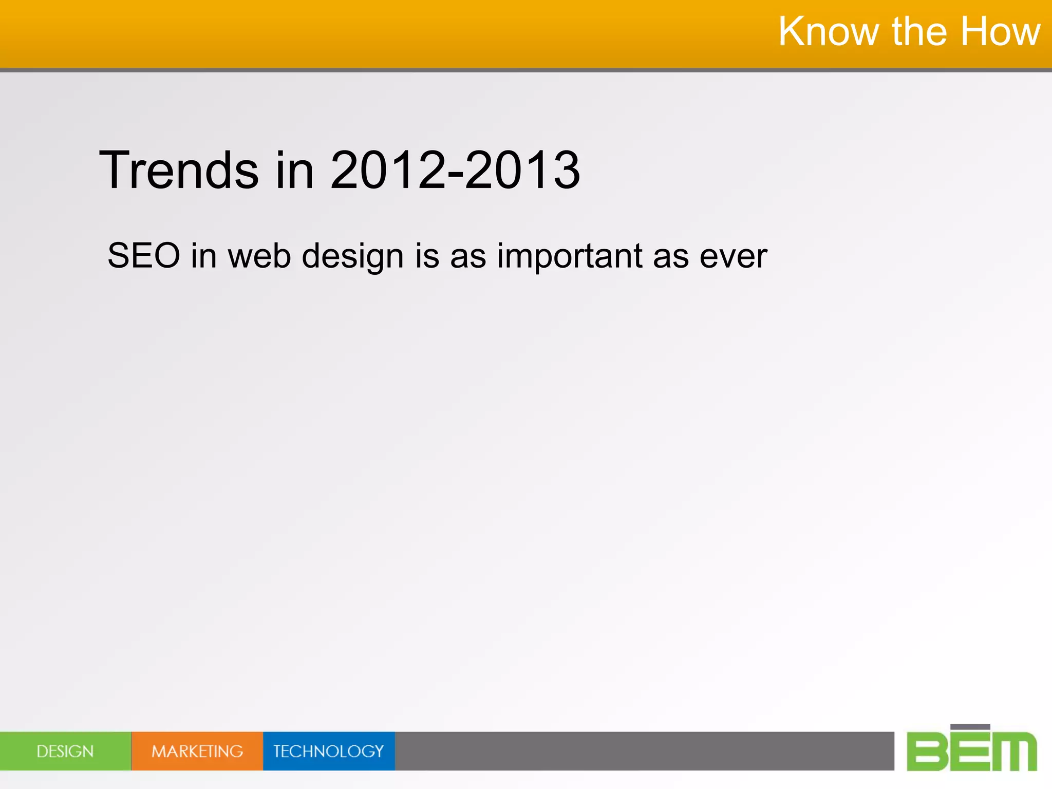 Know the How


Trends in 2012-2013
SEO in web design is as important as ever
 