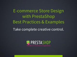 E-commerce Store Design 
with PrestaShop 
Best Practices & Examples 
Take complete creative control. 
 