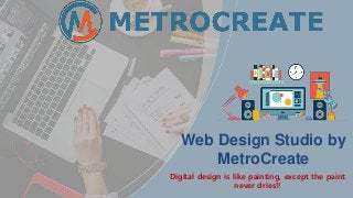 Digital design is like painting, except the paint
never dries!!
Web Design Studio by
MetroCreate
 