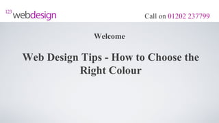 Call on 01202 237799

              Welcome

Web Design Tips - How to Choose the
          Right Colour
 