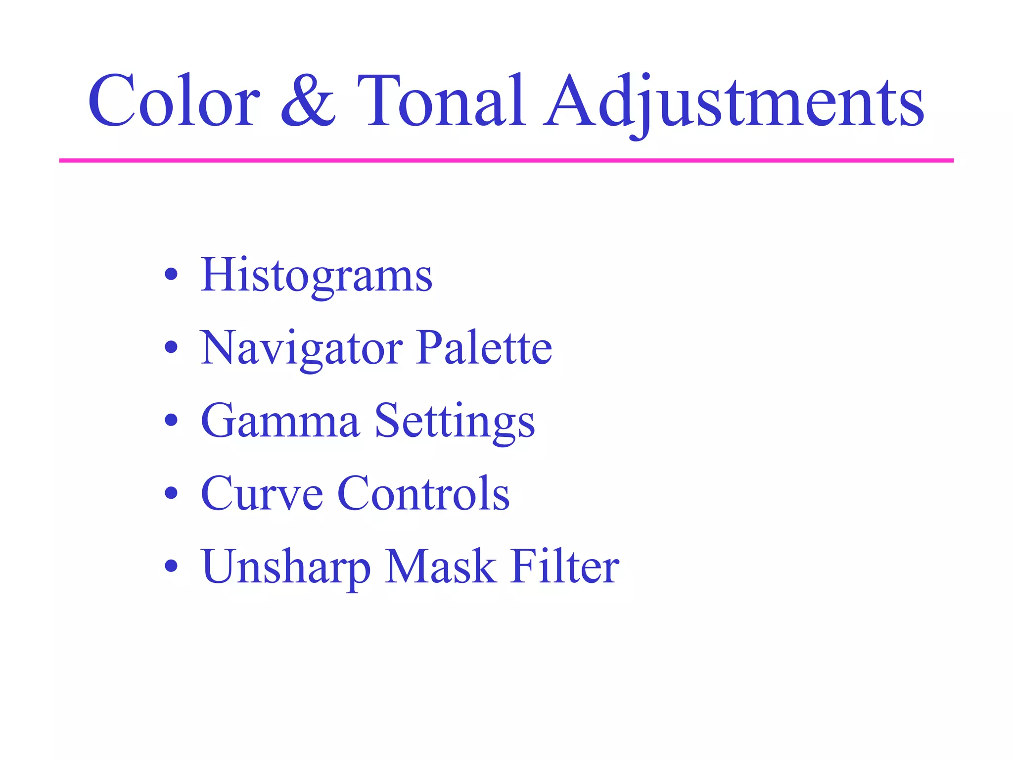 Color & Tonal Adjustments
• Histograms
• Navigator Palette
• Gamma Settings
• Curve Controls
• Unsharp Mask Filter
 