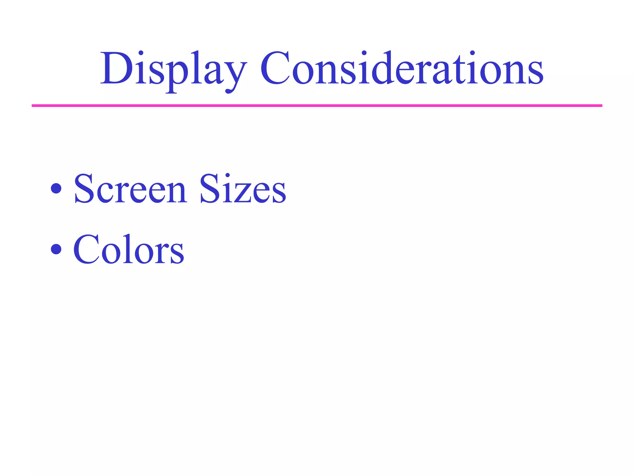 Display Considerations
• Screen Sizes
• Colors
 