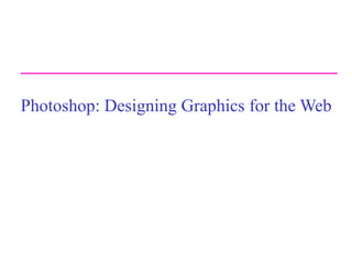 Photoshop: Designing Graphics for the Web
 