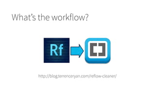 What’s the workflow?
http://blog.terrenceryan.com/reflow-cleaner/
 