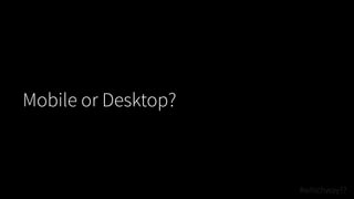 Mobile or Desktop?
#whichway??
 
