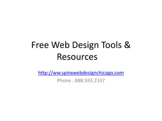 Free Web Design Tools &
      Resources
 http://ww.spinxwebdesignchicago.com
         Phone : 888.593.2337
 