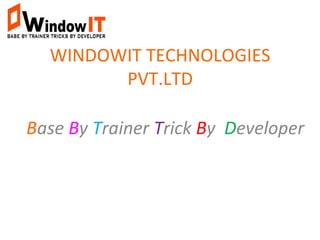 WINDOWIT TECHNOLOGIES
PVT.LTD
Base By Trainer Trick By Developer
 