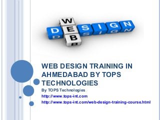 WEB DESIGN TRAINING IN
AHMEDABAD BY TOPS
TECHNOLOGIES
By TOPS Technologies
http://www.tops-int.com
http://www.tops-int.com/web-design-training-course.html

 