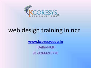 web design training in ncr
www.kcoresysedu.in
(Delhi-NCR)
91-9266698770
 