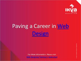Paving a Career in Web
Design
For More Information Please visit
Web Designing Training in Hyderabad
 