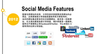 2012
Social Media Features
SȺWվĳLӍϢİo׃ǾWվı
ƷҪ_o׌ʹ߷ʹõġ
ľWվɸ罻ýwWվһЩ¾W
վµ÷oAӋһڅݡ
ȻҲҪֹFacebookTwitterԶ4~5
õȺo
 