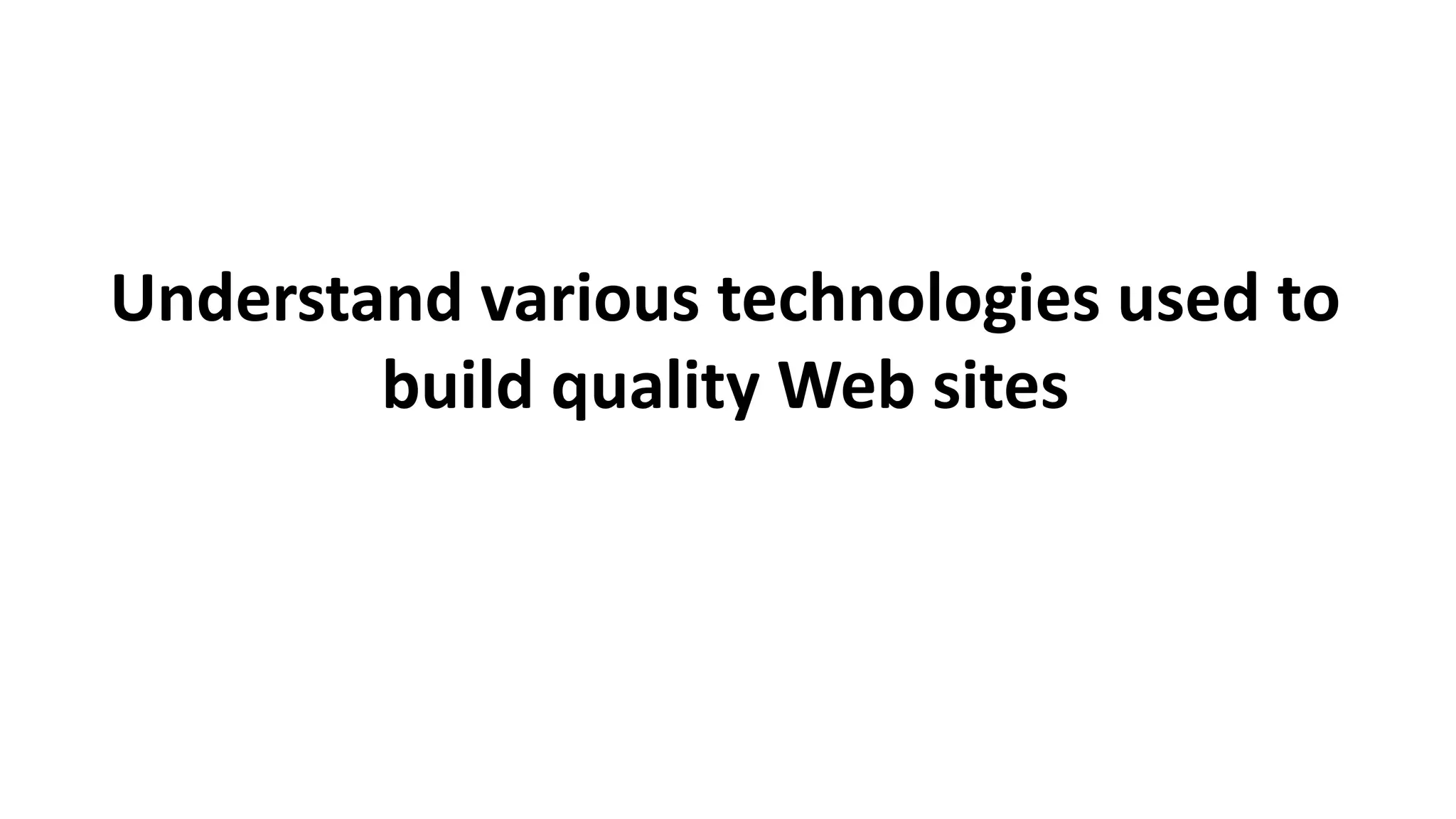 Understand various technologies used to
build quality Web sites
 