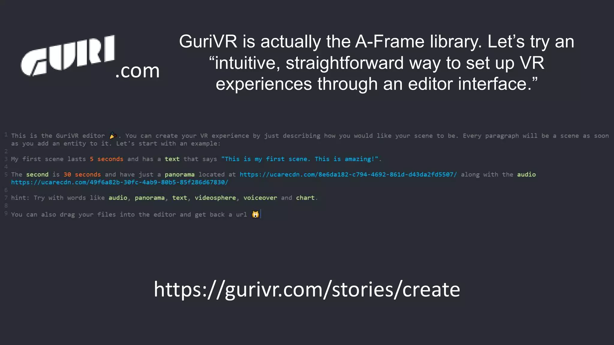 .com
https://gurivr.com/stories/create
GuriVR is actually the A-Frame library. Let’s try an
“intuitive, straightforward way to set up VR
experiences through an editor interface.”
 
