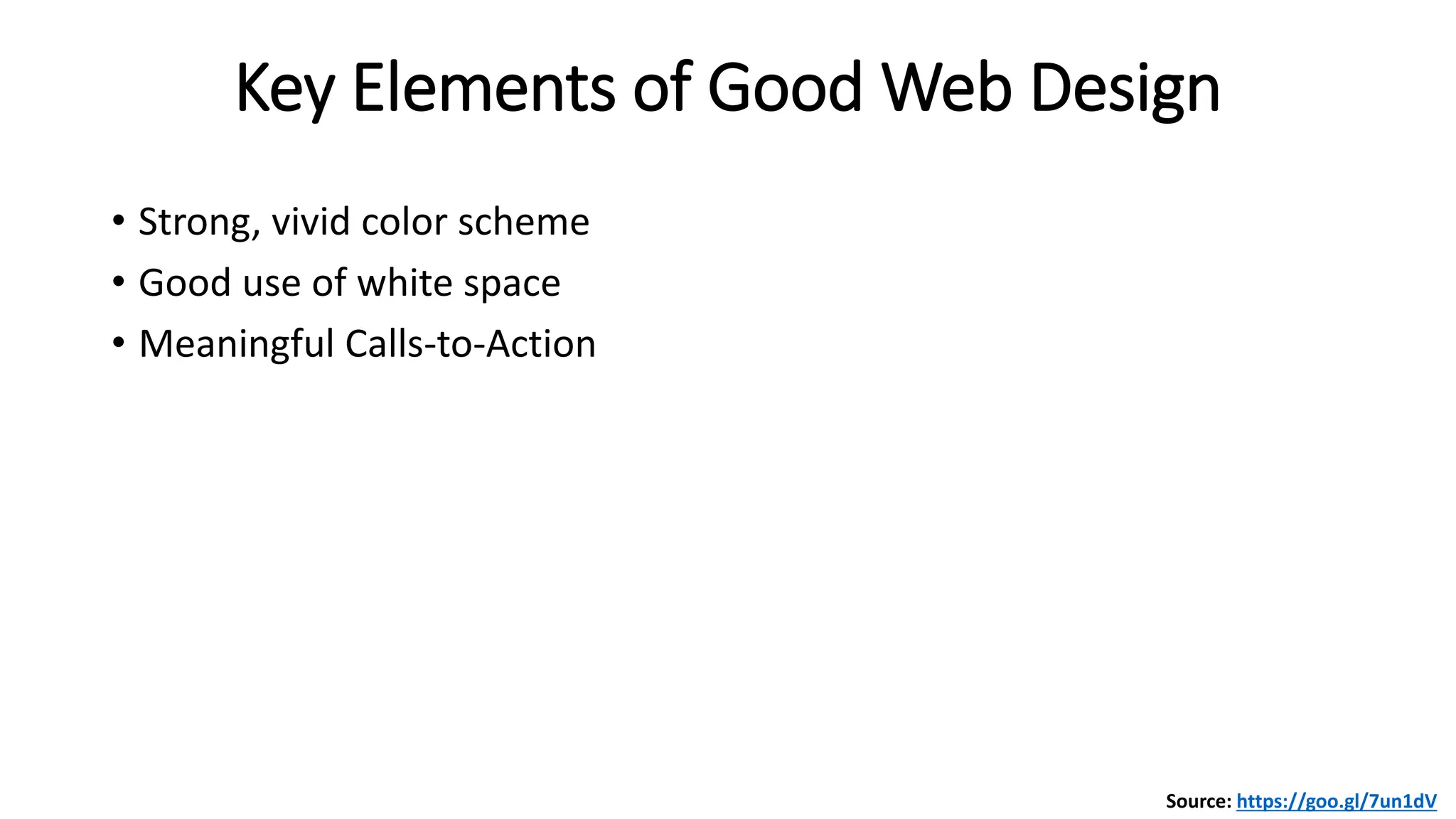 Key Elements of Good Web Design
• Strong, vivid color scheme
• Good use of white space
• Meaningful Calls-to-Action
Source: https://goo.gl/7un1dV
 