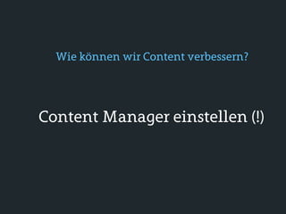 Wie können wir Content verbessern?




Content Manager einstellen (!)
 