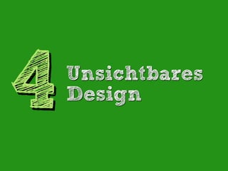 4   Unsichtbares
    Design
 