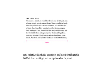 em: relative Einheit, bezogen auf die Schriftgröße
66 Zeichen ~ 28-30 em -> optimales Layout
 