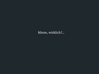 Mmm, wirklich?...
 