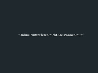 “Online Nutzer lesen nicht. Sie scannen nur.”
 