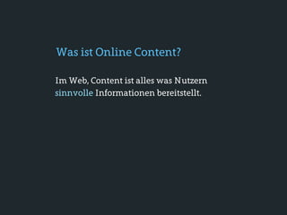 Was ist Online Content?

Im Web, Content ist alles was Nutzern
sinnvolle Informationen bereitstellt.
 