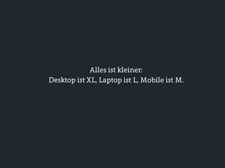 Alles ist kleiner:
Desktop ist XL, Laptop ist L, Mobile ist M.
 