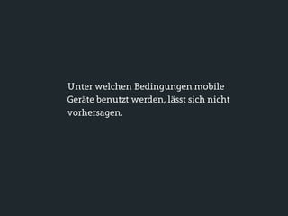 Unter welchen Bedingungen mobile
Geräte benutzt werden, lässt sich nicht
vorhersagen.
 