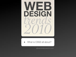 WEB
DESIGN
trends
 2010
• What is CSS3 all about?

       http://alexandralocascio.com
 