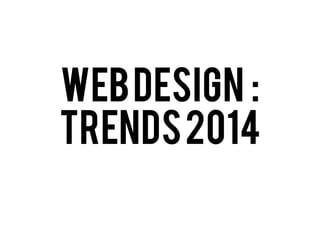 Web design :
Trends 2014

 