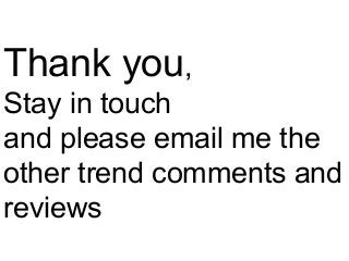 Thank you,
Stay in touch
and please email me the
other trend comments and
reviews

 