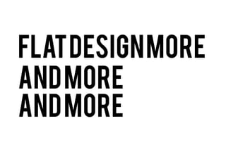 Flat Design more
and more
and more

 