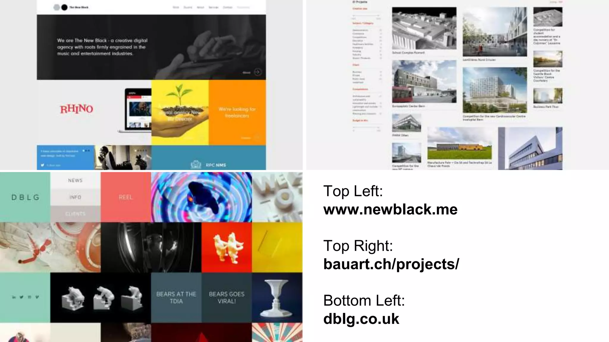 Top Left: 
www.newblack.me 
Top Right: 
bauart.ch/projects/ 
Bottom Left: 
dblg.co.uk 
 