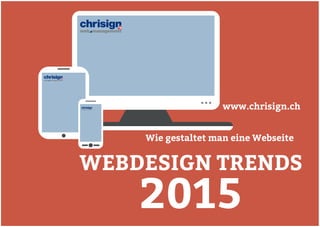 WEBDESIGN TRENDS2015 
www.chrisign.ch 
Wie gestaltet man eine Webseite  