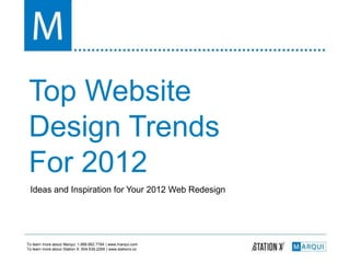 Top Website
 Design Trends
 For 2012
 Ideas and Inspiration for Your 2012 Web Redesign




To learn more about Marqui: 1.888.662.7784 | www.marqui.com
To learn more about Station X: 604.639.2266 | www.stationx.co
 