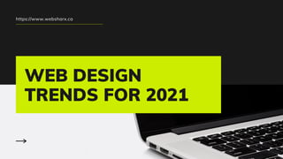 WEB DESIGN
TRENDS FOR 2021
https://www.websharx.ca
 