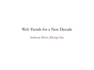 Web Trends for a New Decade Anthony Davis, iDesign Inc. 
