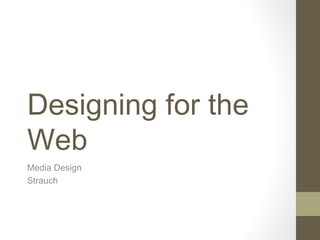 Designing for the
Web
Media Design
Strauch
 