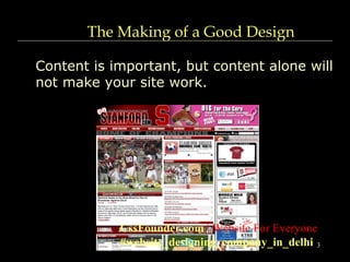 3
The Making of a Good Design
Content is important, but content alone will
not make your site work.
CssFounder.com | Website For Everyone
#website_designing_company_in_delhi
 