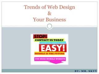 Trends of Web Design
          &
   Your Business




                   BY: MR. SKYY
 