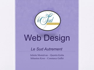 Web Design
 Le Sud Autrement
 Juliette Montalvan – Quentin Kieba
 Sébastien Kron – Constance Gaffet
 