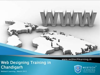 Web Designing Training in
Chandigarh
Webtech Learning | March 2015
www.webtechlearning.in
 