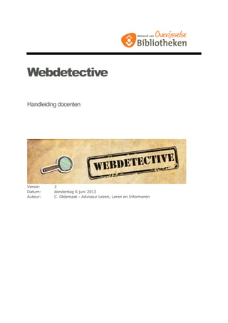 Webdetective
Handleiding docenten
Versie: 2
Datum: donderdag 6 juni 2013
Auteur: C. Oldemaat - Adviseur Lezen, Leren en Informeren
 