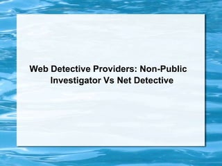 Web Detective Providers: Non-Public
    Investigator Vs Net Detective
 