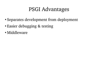 PSGI Advantages
●
Separates development from deployment
●
Easier debugging & testing
●
Middleware
 