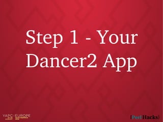 Step 1 - Your
Dancer2 App
 